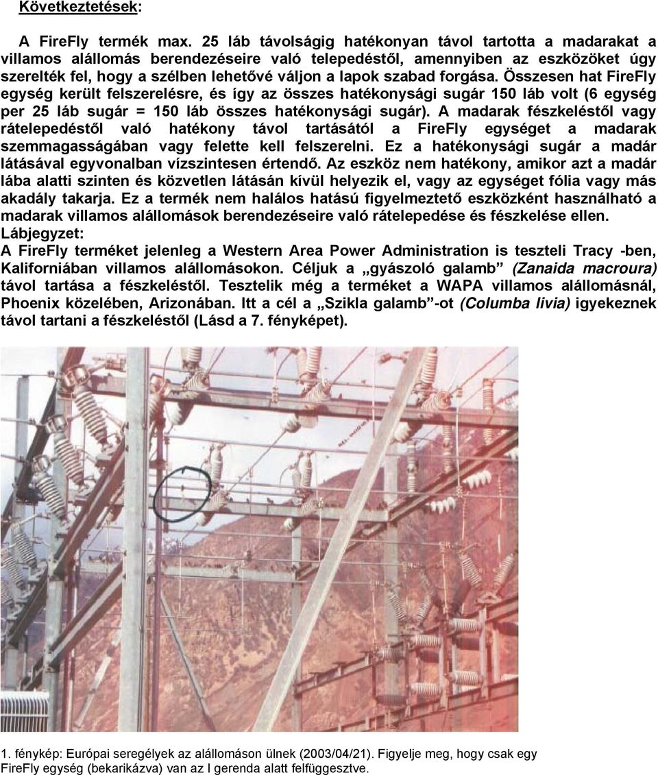 szabad forgása. Összesen hat FireFly egység került felszerelésre, és így az összes hatékonysági sugár 150 láb volt (6 egység per 25 láb sugár = 150 láb összes hatékonysági sugár).