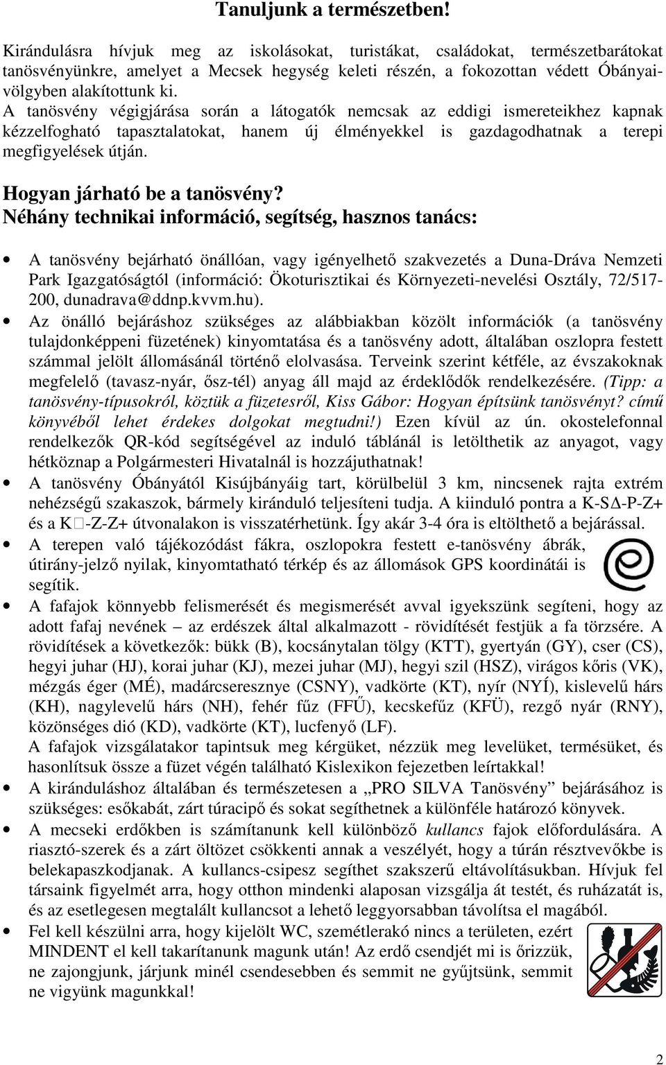 A tanösvény végigjárása során a látogatók nemcsak az eddigi ismereteikhez kapnak kézzelfogható tapasztalatokat, hanem új élményekkel is gazdagodhatnak a terepi megfigyelések útján.