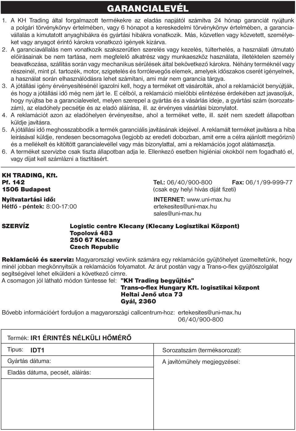 garanciavállalás a kimutatott anyaghibákra és gyártási hibákra vonatkozik. Más, közvetlen vagy közvetett, személyeket vagy anyagot érintő károkra vonatkozó igények kizárva. 2.