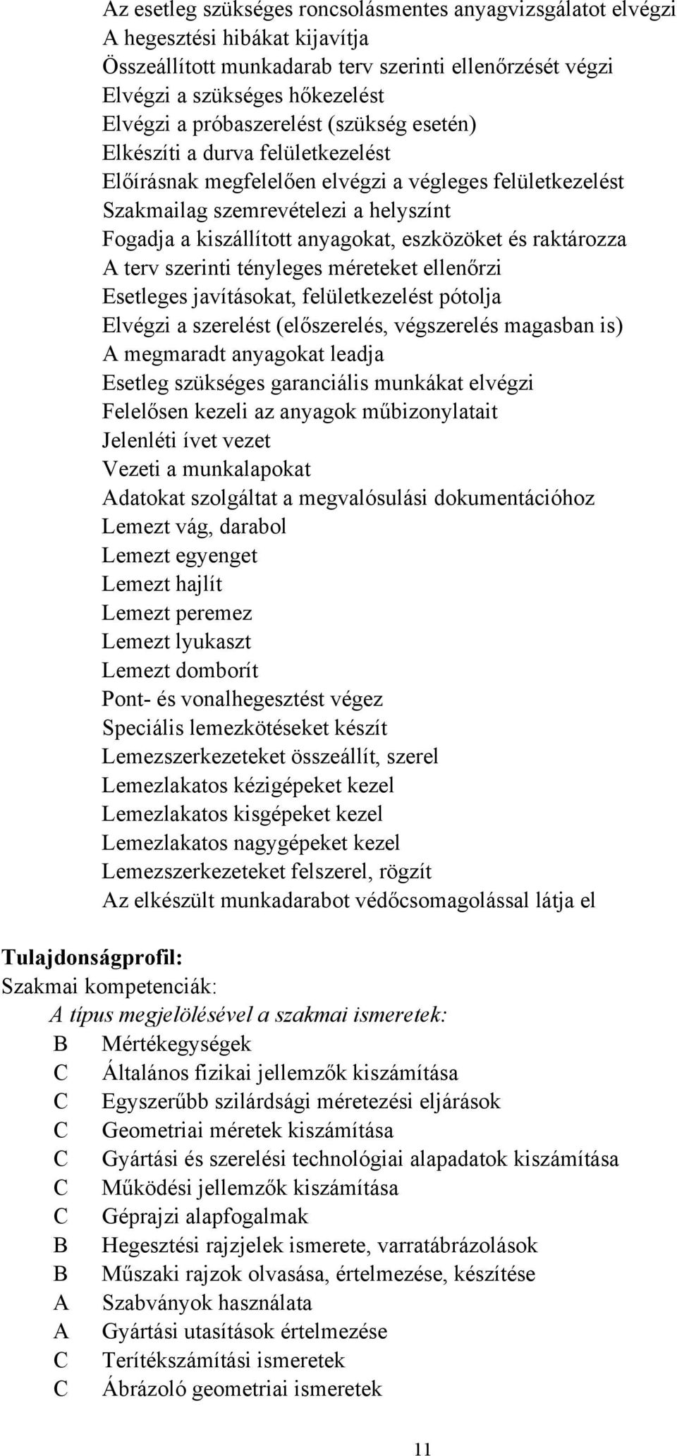 eszközöket és raktározza A terv szerinti tényleges méreteket ellenőrzi Esetleges javításokat, felületkezelést pótolja Elvégzi a szerelést (előszerelés, végszerelés magasban is) A megmaradt anyagokat