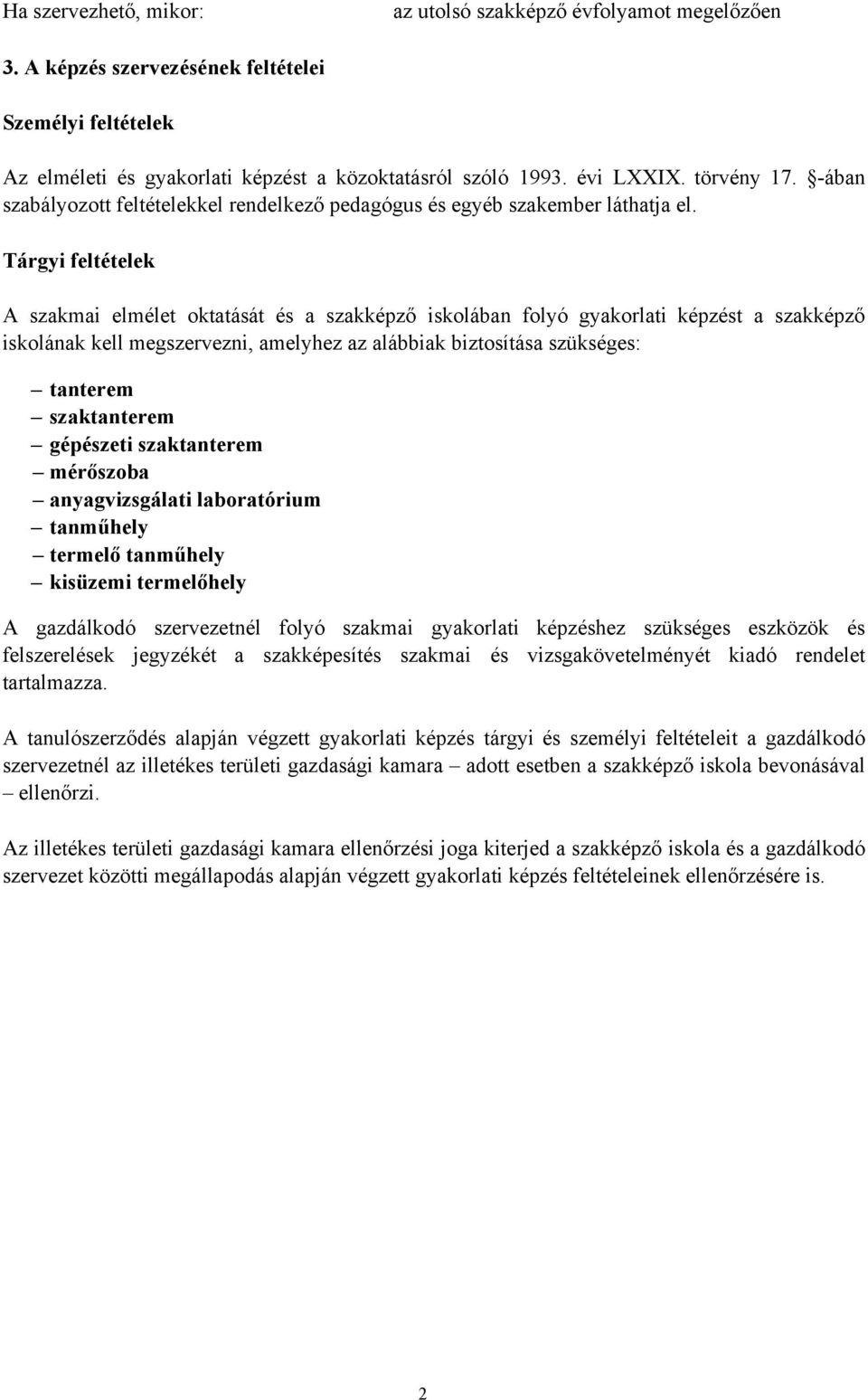 Tárgyi feltételek A szakmai elmélet oktatását és a szakképző iskolában folyó gyakorlati képzést a szakképző iskolának kell megszervezni, amelyhez az alábbiak biztosítása szükséges: tanterem