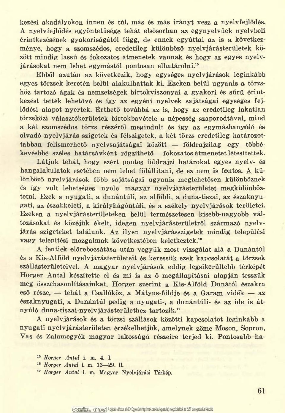 nyelvjárásterületek között mindig lassú és fokozatos átmenetek vannak és hogy az egyes nyelvjárásokat nem lehet egymástól pontosan elhatárolni.