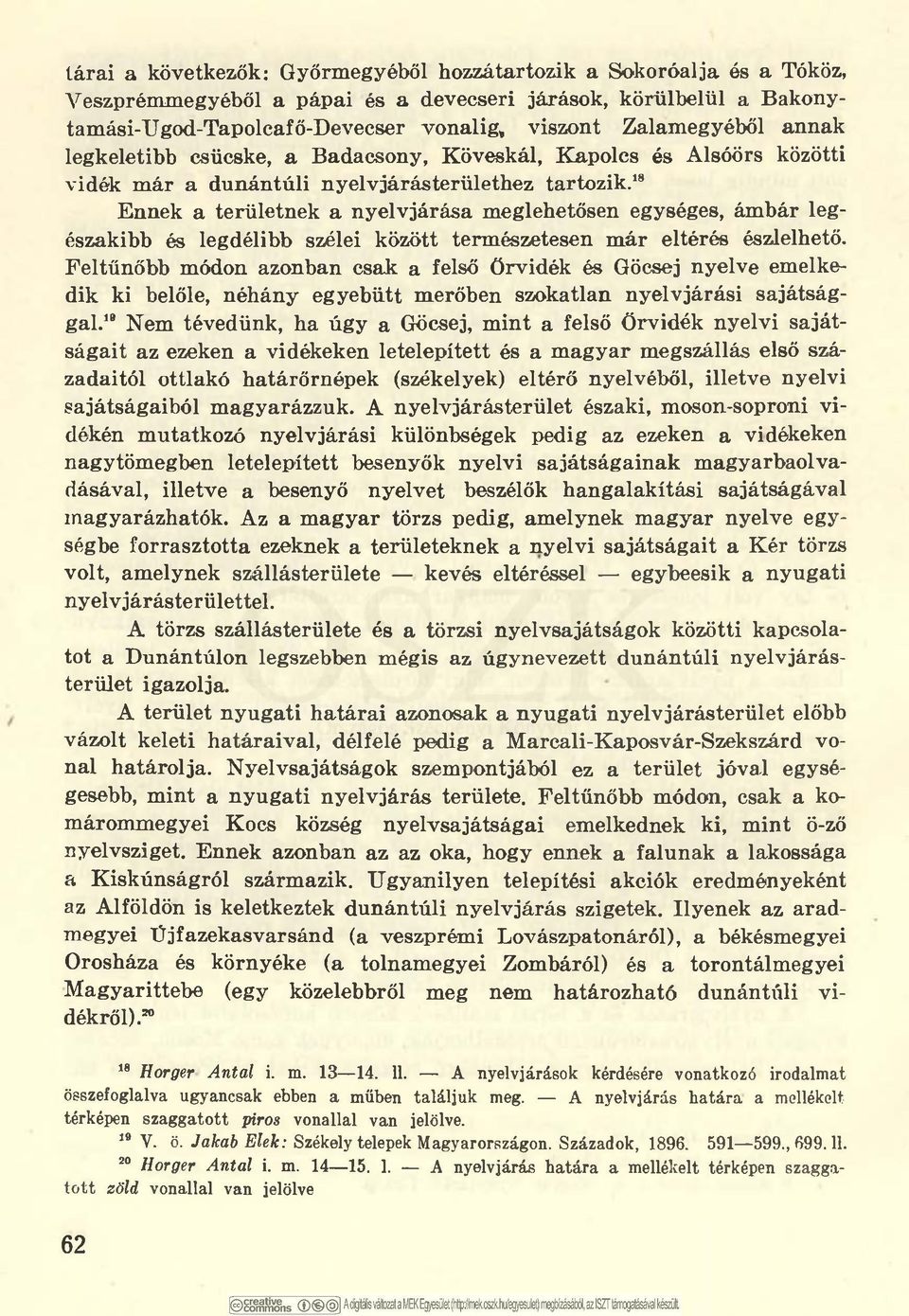 18*20 Ennek a területnek a nyelvjárása meglehetősen egységes, ámbár legészakibb és legdélibb szélei között természetesen már eltérés észlelhető.