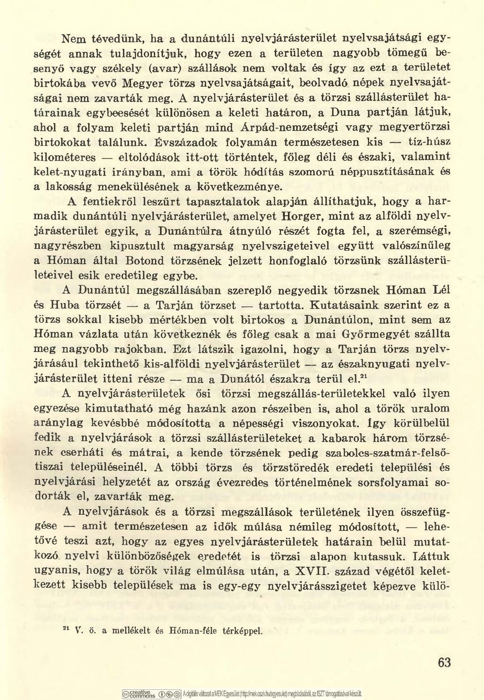 A nyelvjárásterület és a törzsi szállásterület határainak egybeesését különösen a keleti határon, a Duna partján látjuk, ahol a folyam keleti partján mind Árpád-nemzetségi vagy megyertörzsi