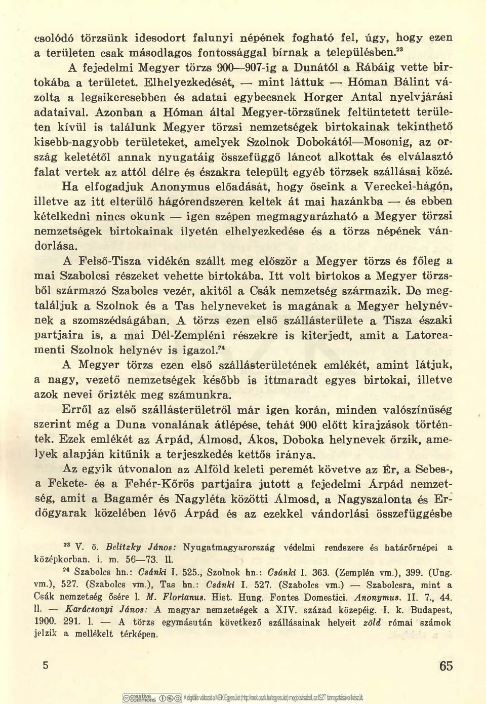 Elhelyezkedését, mint láttuk Hóman Bálint vázolta a legsikeresebben és adatai egybeesnek Horger Antal nyelvjárási adataival.