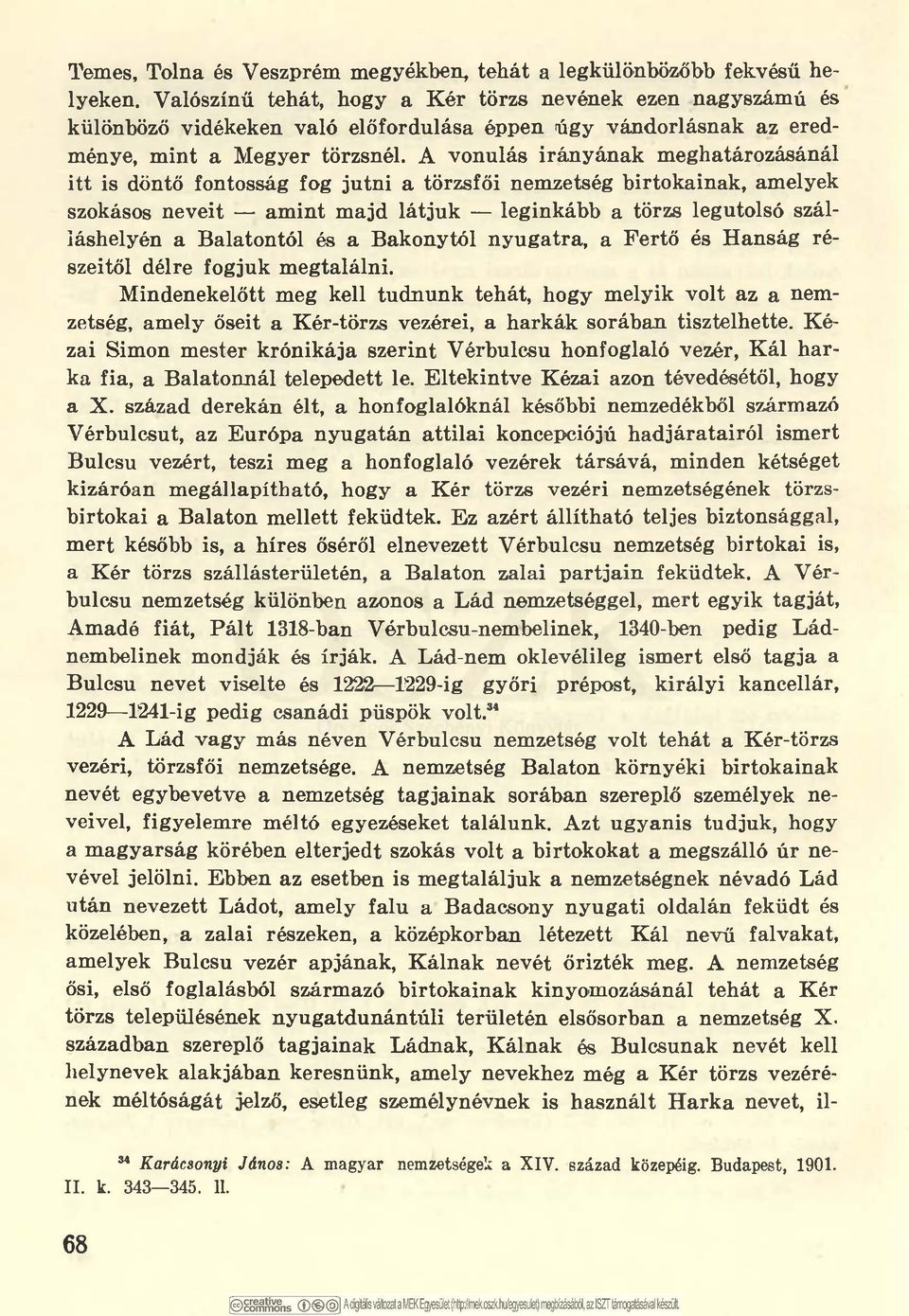 A vonulás irányának meghatározásánál itt is döntő fontosság fog jutni a törzsfői nemzetség birtokainak, amelyek szokásos neveit amint majd látjuk leginkább a törzs legutolsó szálláshelyén a
