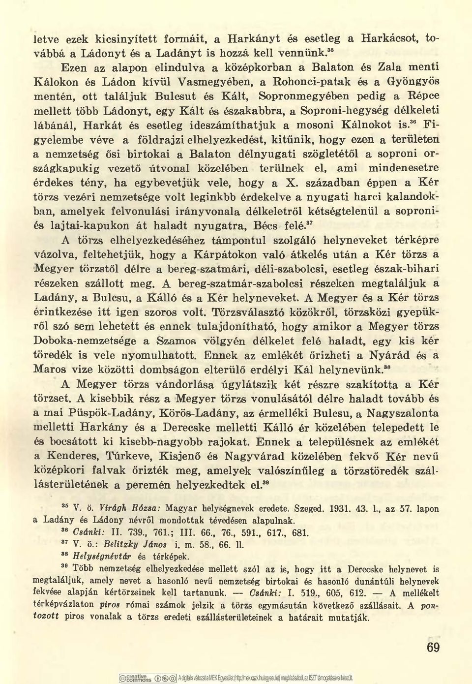 Répce mellett több Ládonyt, egy Kált és északabbra, a Soproni-hegység délkeleti lábánál, Harkát és esetleg ideszámíthatjuk a mosoni Kálnokot is.