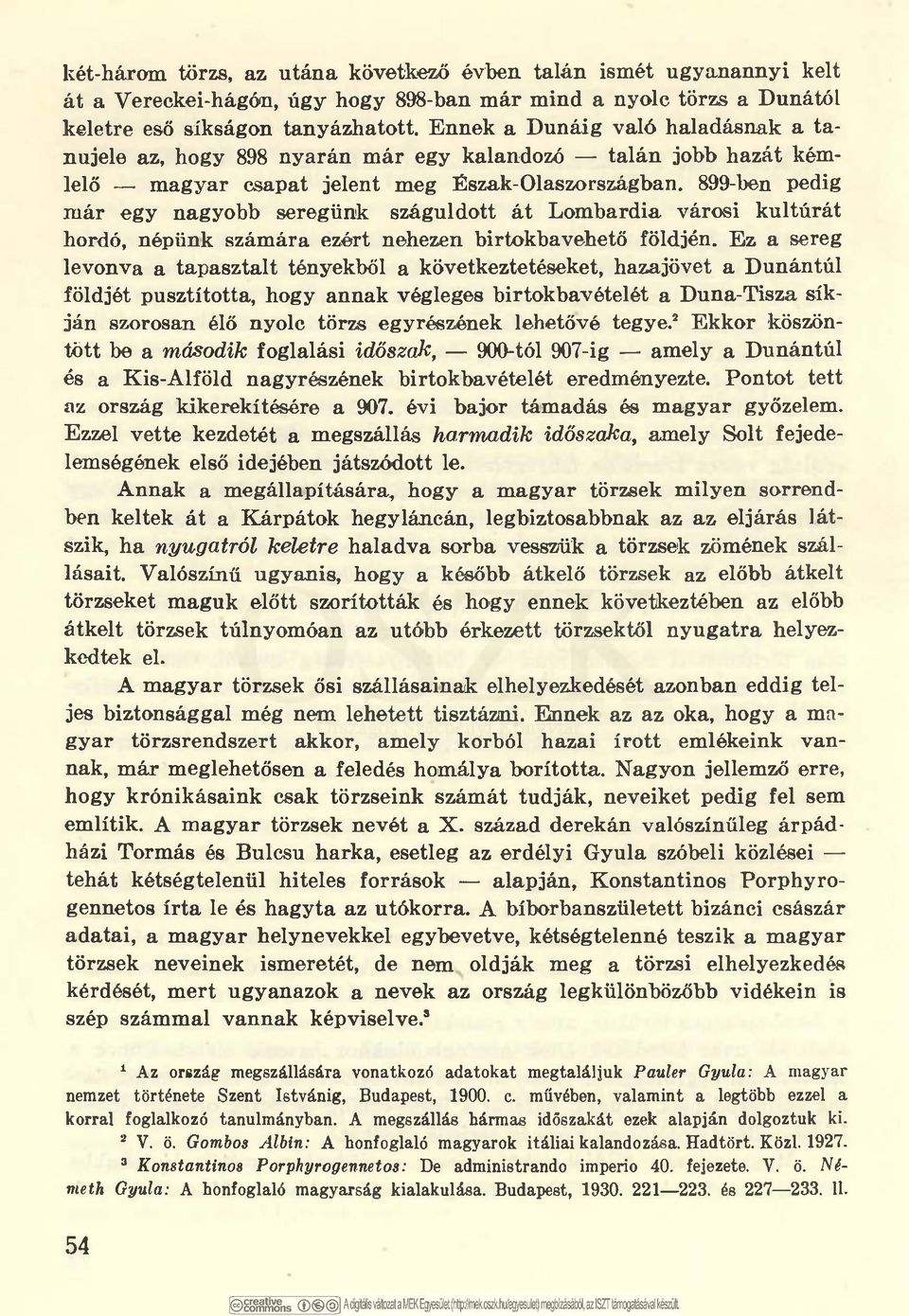 899-ben pedig már egy nagyobb seregünk száguldott át Lombardia városi kultúrát hordó, népünk számára ezért nehezen birtokbavehető földjén.