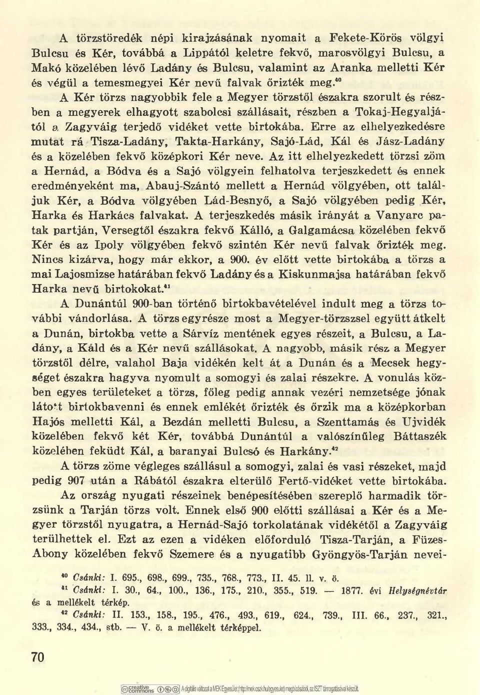 40 A Kér törzs nagyobbik fele a Megyer törzstől északra szorult és részben a megyerek elhagyott szabolcsi szállásait, részben a Tokaj-Hegyaljától a Zagyváig terjedő vidéket vette birtokába.