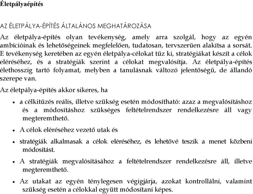 Az életpálya-építés élethosszig tartó folyamat, melyben a tanulásnak változó jelentőségű, de állandó szerepe van.