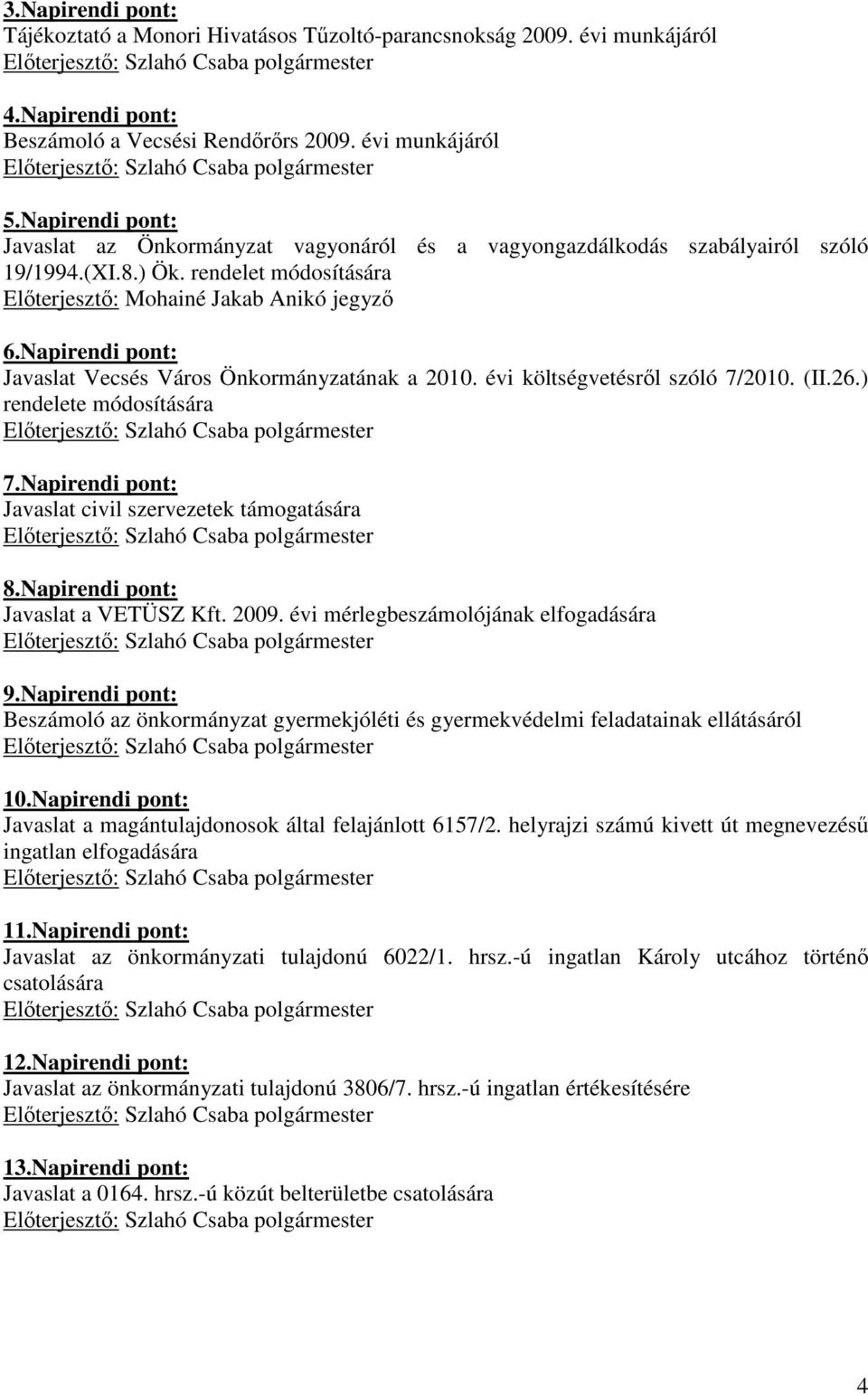 Napirendi pont: Javaslat Vecsés Város Önkormányzatának a 2010. évi költségvetésrıl szóló 7/2010. (II.26.) rendelete módosítására 7.Napirendi pont: Javaslat civil szervezetek támogatására 8.