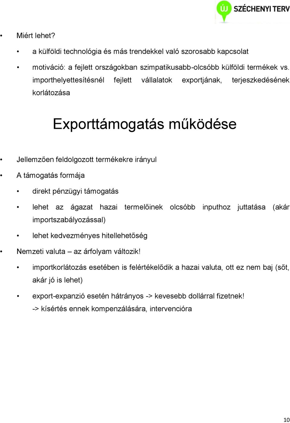 pénzügyi támogatás lehet az ágazat hazai termelőinek olcsóbb inputhoz juttatása (akár importszabályozással) lehet kedvezményes hitellehetőség Nemzeti valuta az árfolyam változik!
