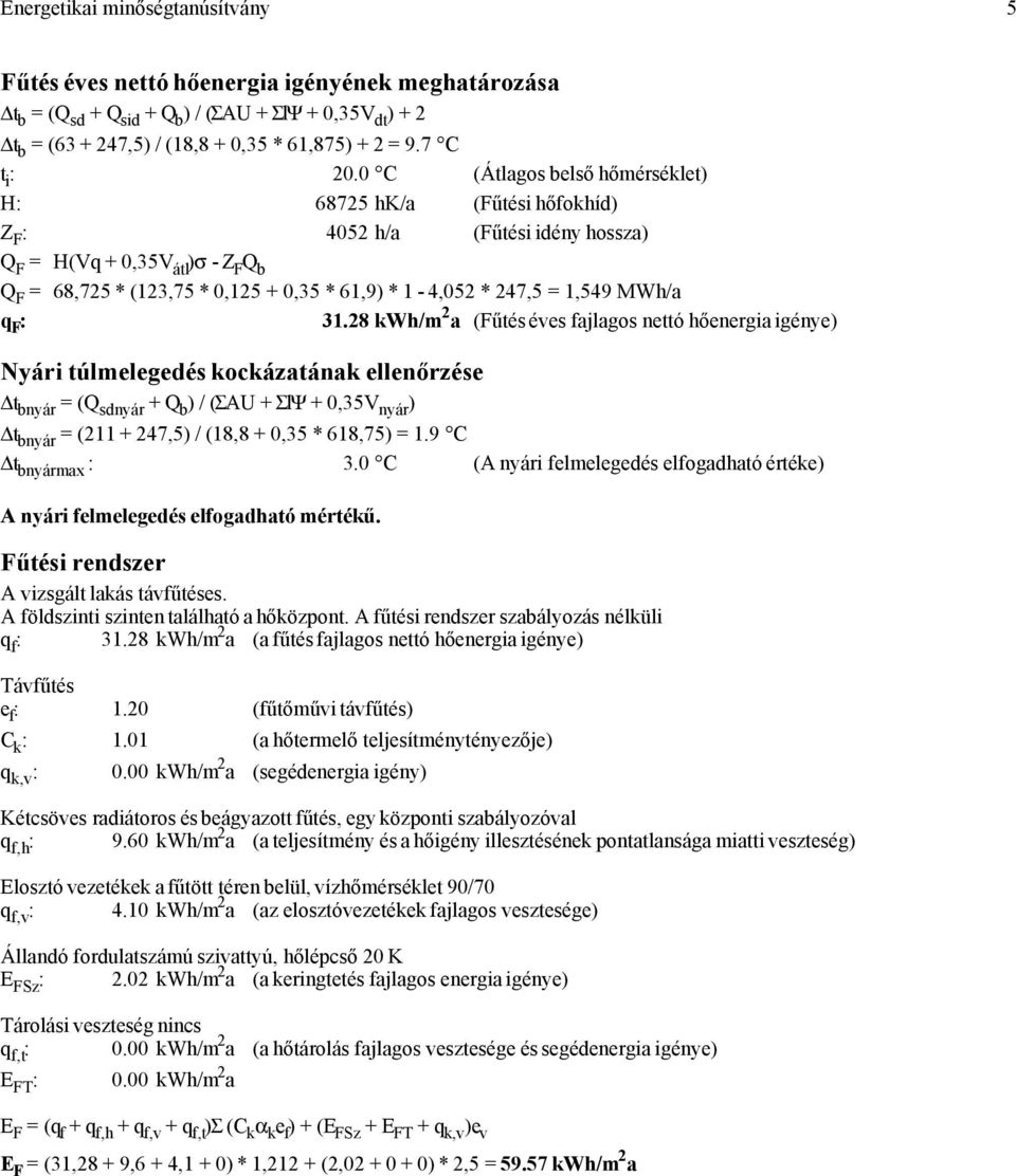 0 C (Átlagos belső hőmérséklet) H: 68725 hk/a (Fűtési hőfokhíd) Z F : 4052 h/a (Fűtési idény hossza) Q F = H(Vq + 0,35V átl )σ - Z F Q b Q F = 68,725 * (123,75 * 0,125 + 0,35 * 61,9) * 1-4,052 *