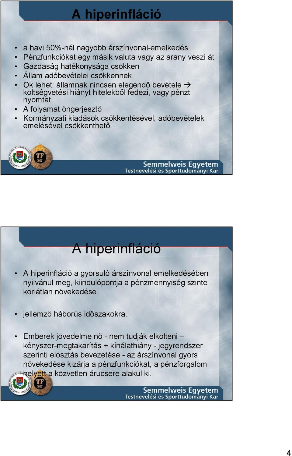 hiperinfláció A hiperinfláció a gyorsuló árszínvonal emelkedésében nyilvánul meg, kiindulópontja a pénzmennyiség szinte korlátlan növekedése. jellemzı háborús idıszakokra.
