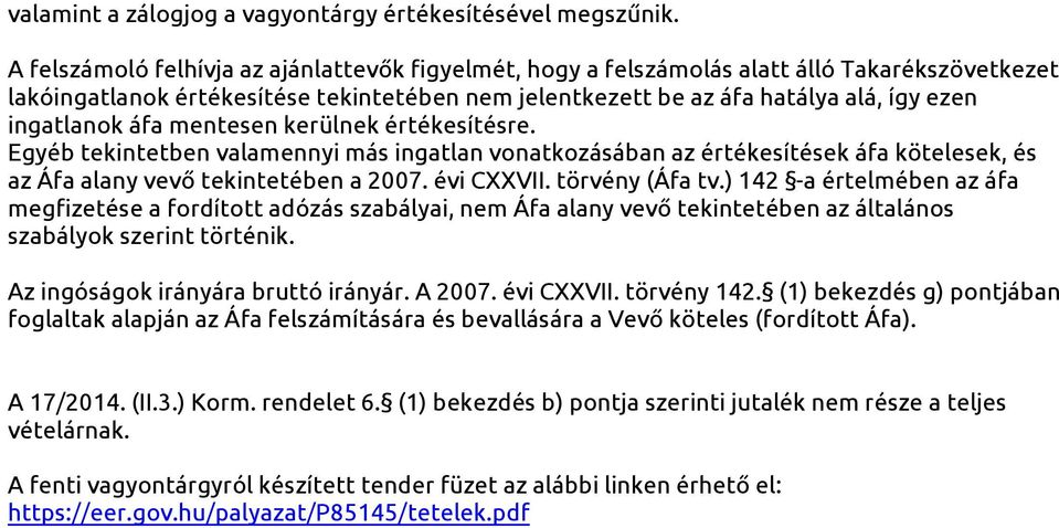 áfa mentesen kerülnek értékesítésre. Egyéb tekintetben valamennyi más ingatlan vonatkozásában az értékesítések áfa kötelesek, és az Áfa alany vevő tekintetében a 2007. évi CXXVII. törvény (Áfa tv.