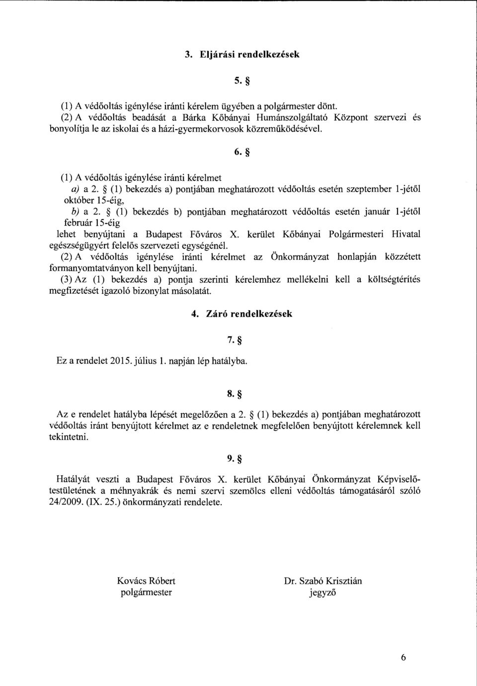 (l) bekezdés a) pontjában meghatározott védőoltás esetén szeptember l-jétől október 15-éig, b) a 2.