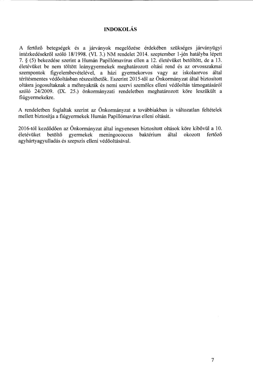 életévüket be nem töltött leánygyermekek meghatározott oltási rend és az orvosszakmai szempontok figyelembevételével, a házi gyermekorvos vagy az iskolaorvos által térítésmentes védőoltásban