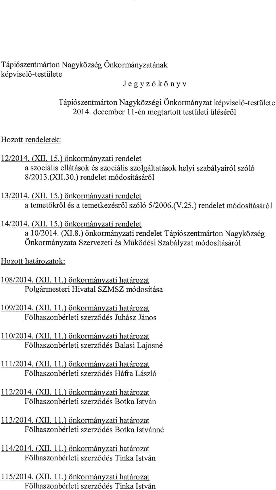 ) rendelet módosításáról 13/2014. (XII. 15.) önkormányzati rendelet a temetőkről és a temetkezésről szóló 5/2006.(V.25.) rendelet módosításáról 14/20 14. (XII. 15.) önkormányzati rendelet a 10/2014.