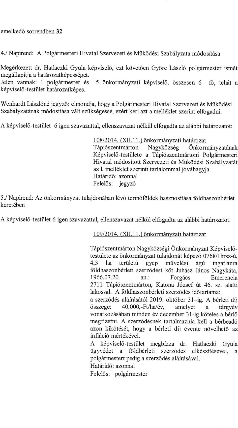 Jelen vannak: 1 polgármester és 5 önkormányzati képviselő, összesen 6 fő, tehát a képviselő-testület határozatképes.
