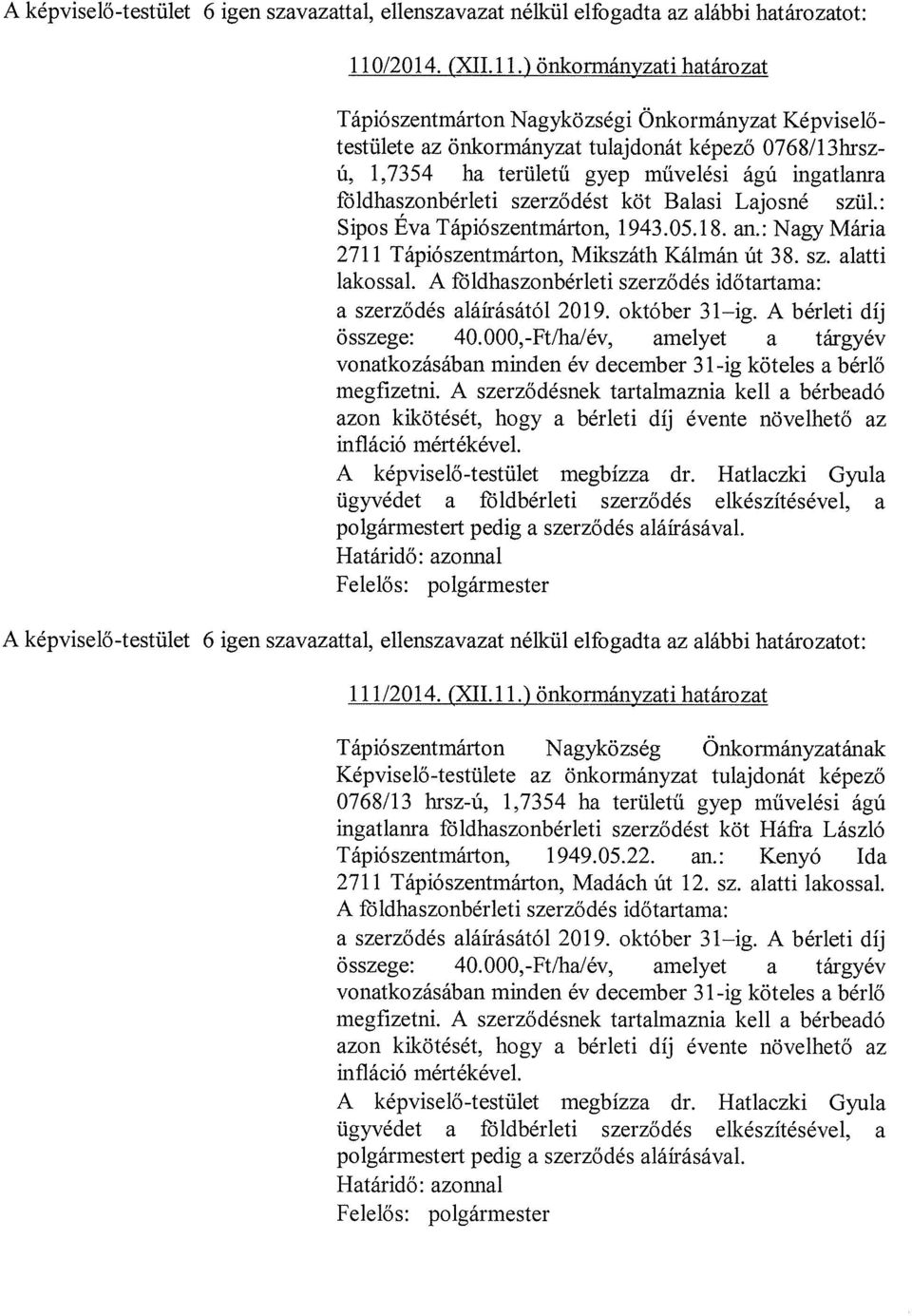 f~ildhaszonbérleti szerződést köt Balasi Lajosné szül.: Sipos Eva Tápiószentmárton, 1943.05.18. an.: Nagy Mária 2711 Tápiószentmárton, Mikszáth Kálmán Út 38. sz. alatti lakossal.