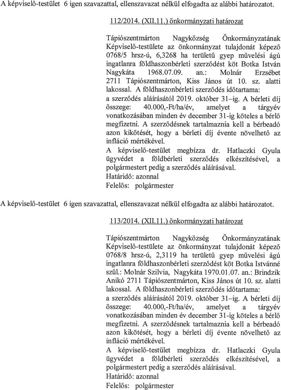 ) önkormányzati határozat Tápiószentmárton Nagyközség Önkormányzatának Képviselő-testülete az önkormányzat tulajdonát képező 0768/5 brsz-ú, 6,3268 ha területű gyep művelési ágú ingatlanra