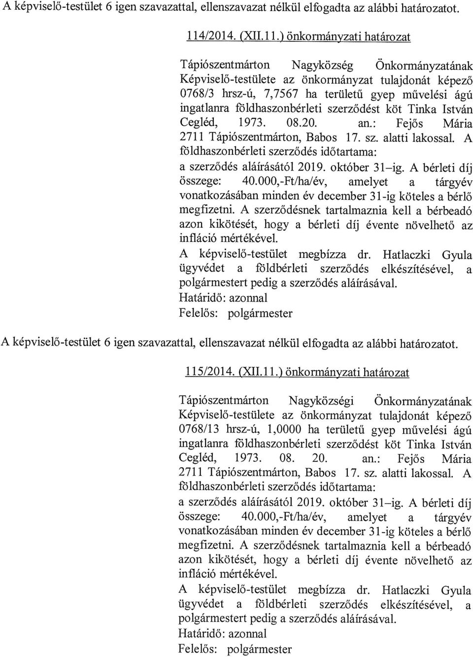 ) önkormányzati határozat Tápiószentmárton Nagyközség Önkormányzatának Képviselő-testülete az önkormányzat tulajdonát képező 0768/3 hrsz-ú, 7,7567 ha területű gyep művelési ágú ingatlanra f