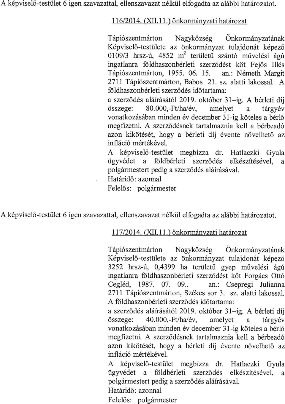 ) önkormányzati határozat Tápiószentmárton Nagyközség Önkormányzatának Képviselő-testülete az önkormányzat tulajdonát képező 0109/3 brsz-ú, 4852 m2 területű szántó művelési ágú ingatlanra