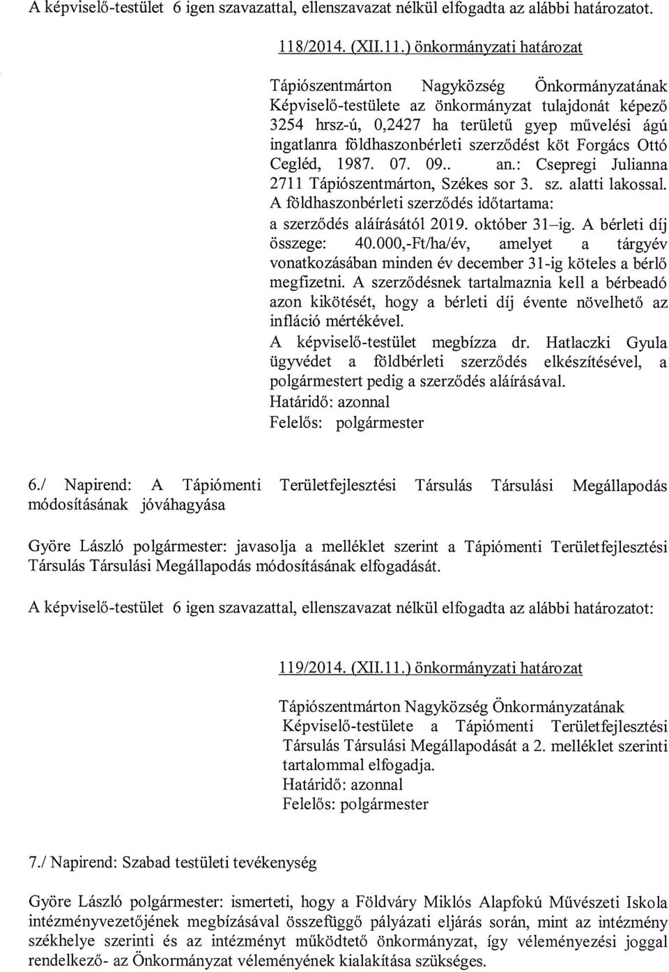 ) önkormányzati határozat Tápiószentmárton Nagyközség Önkormányzatának Képviselő-testülete az önkormányzat tulajdonát képező 3254 brsz-ú, 0,2427 ha területű gyep művelési ágú ingatlanra