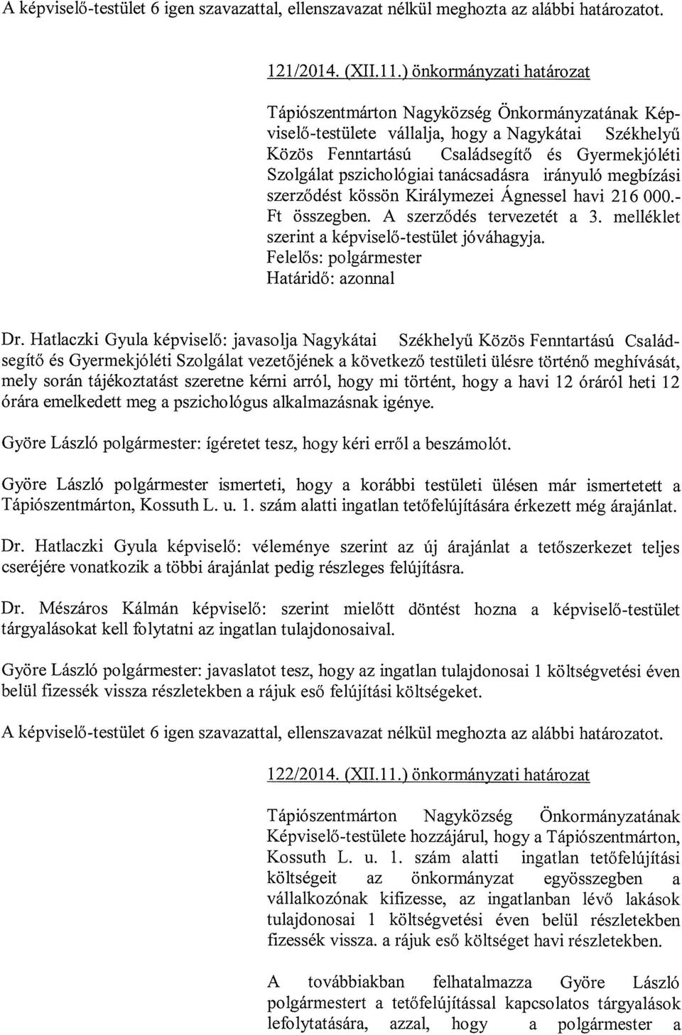 pszichológiai tanácsadásra irányuló megbízási szerződést kössön Királymezei Agnessel havi 216 000.- Ft összegben. A szerződés tervezetét a 3. melléklet szerint a képviselő-testület jóváhagyja. Dr.