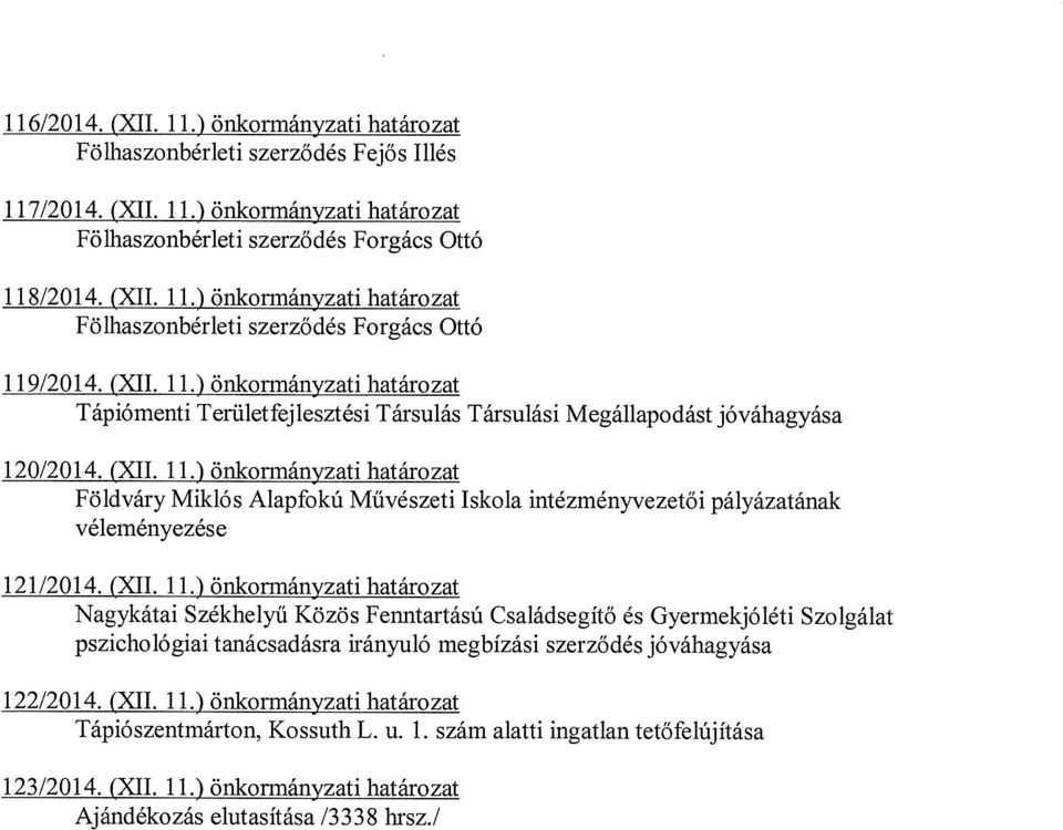 (XII. 11.) önkormányzati határozat Nagykátai Székhelyű Közös Fenntartású Családsegítő és Gyermekjóléti Szolgálat pszichológiai tanácsadásra irányuló megbízási szerződés jóváhagyása 122/2014. (XII. 11.) önkormányzati határozat Tápiószentmárton, Kossuth L.