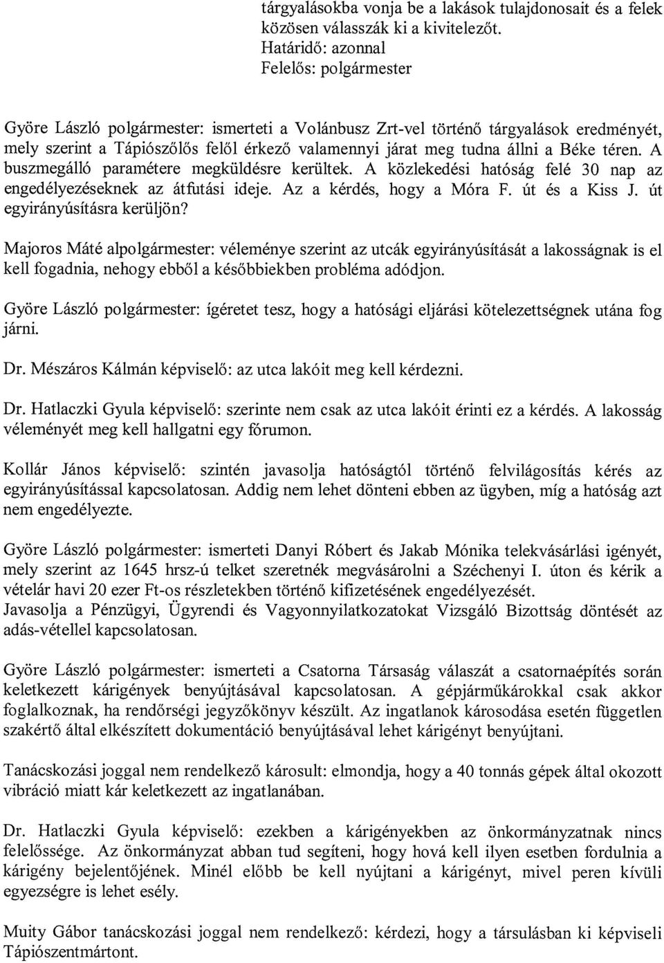 A buszmegálló paramétere megküldésre kerültek. A közlekedési hatóság felé 30 nap az engedélyezéseknek az átfutási ideje. Az a kérdés, hogy a Móra F. Út és a Kiss J. út egyirányúsításra kerüljön?