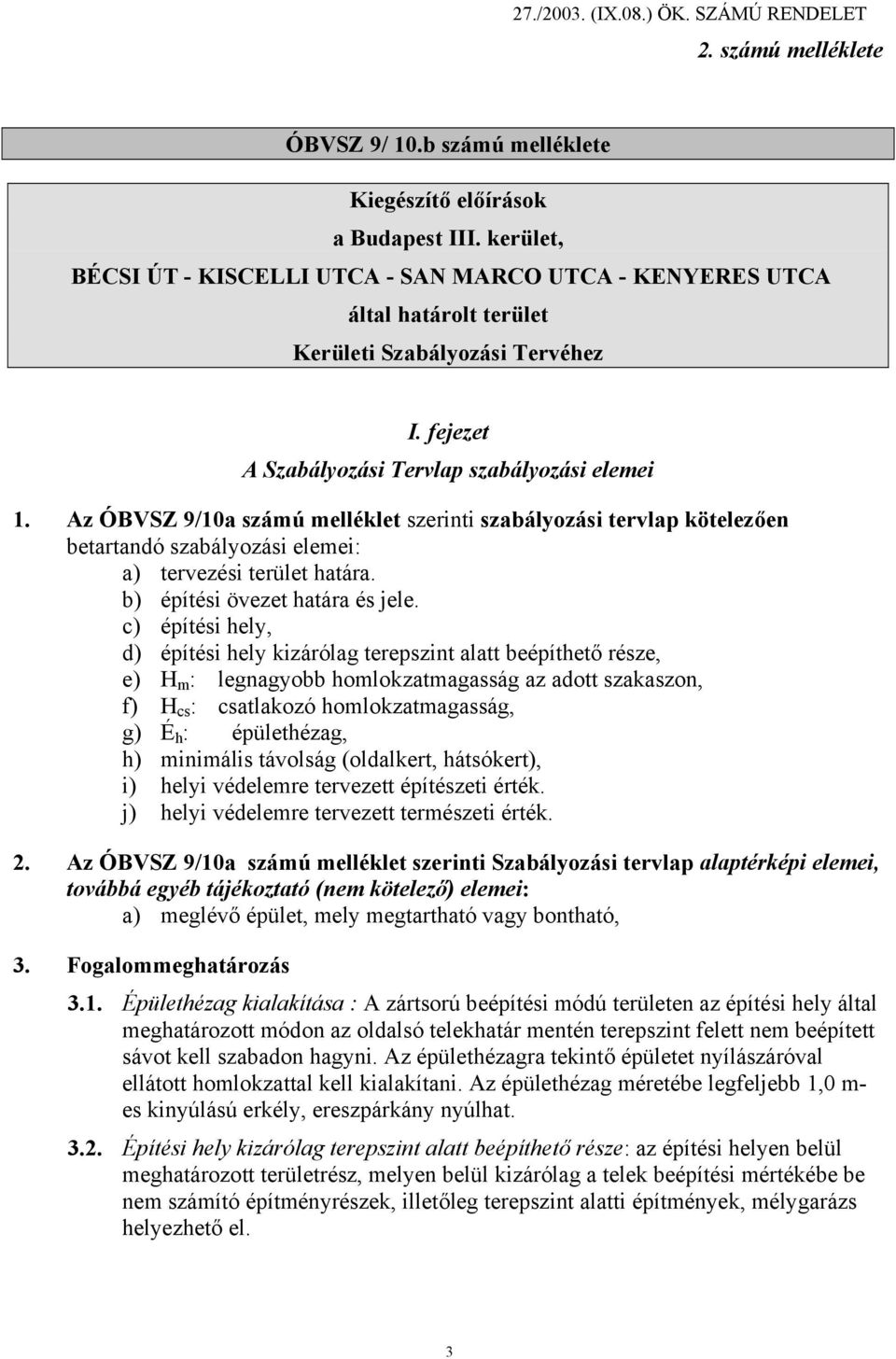 Az ÓBVSZ 9/10a számú melléklet szerinti szabályozási tervlap kötelezően betartandó szabályozási elemei: a) tervezési terület határa. b) építési övezet határa és jele.