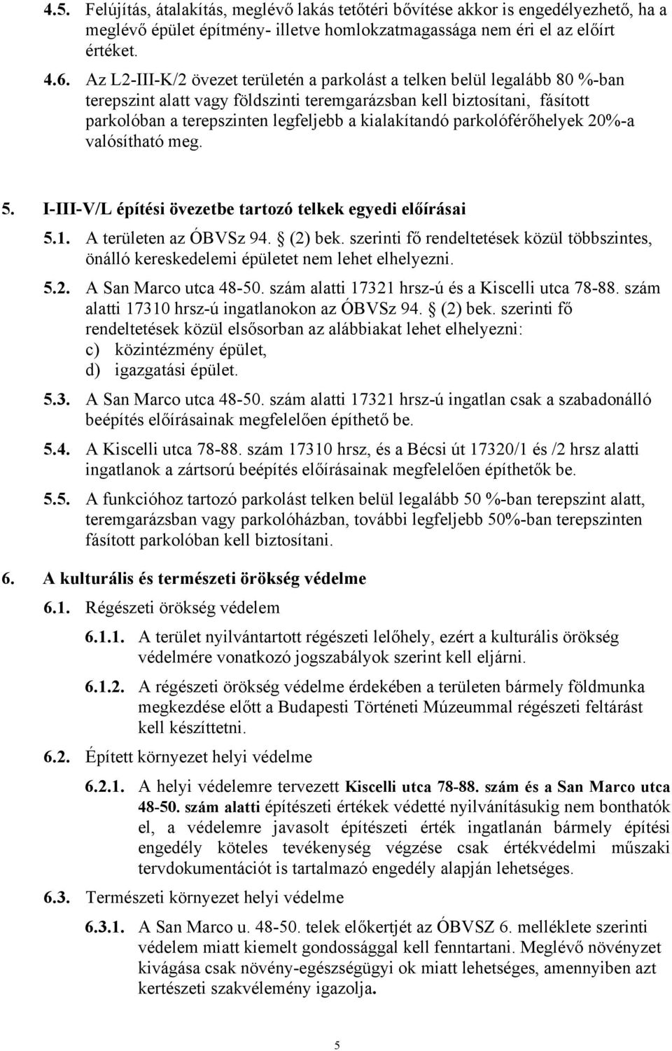 kialakítandó parkolóférőhelyek 20%-a valósítható meg. 5. I-III-V/L építési övezetbe tartozó telkek egyedi előírásai 5.1. A területen az ÓBVSz 94. (2) bek.