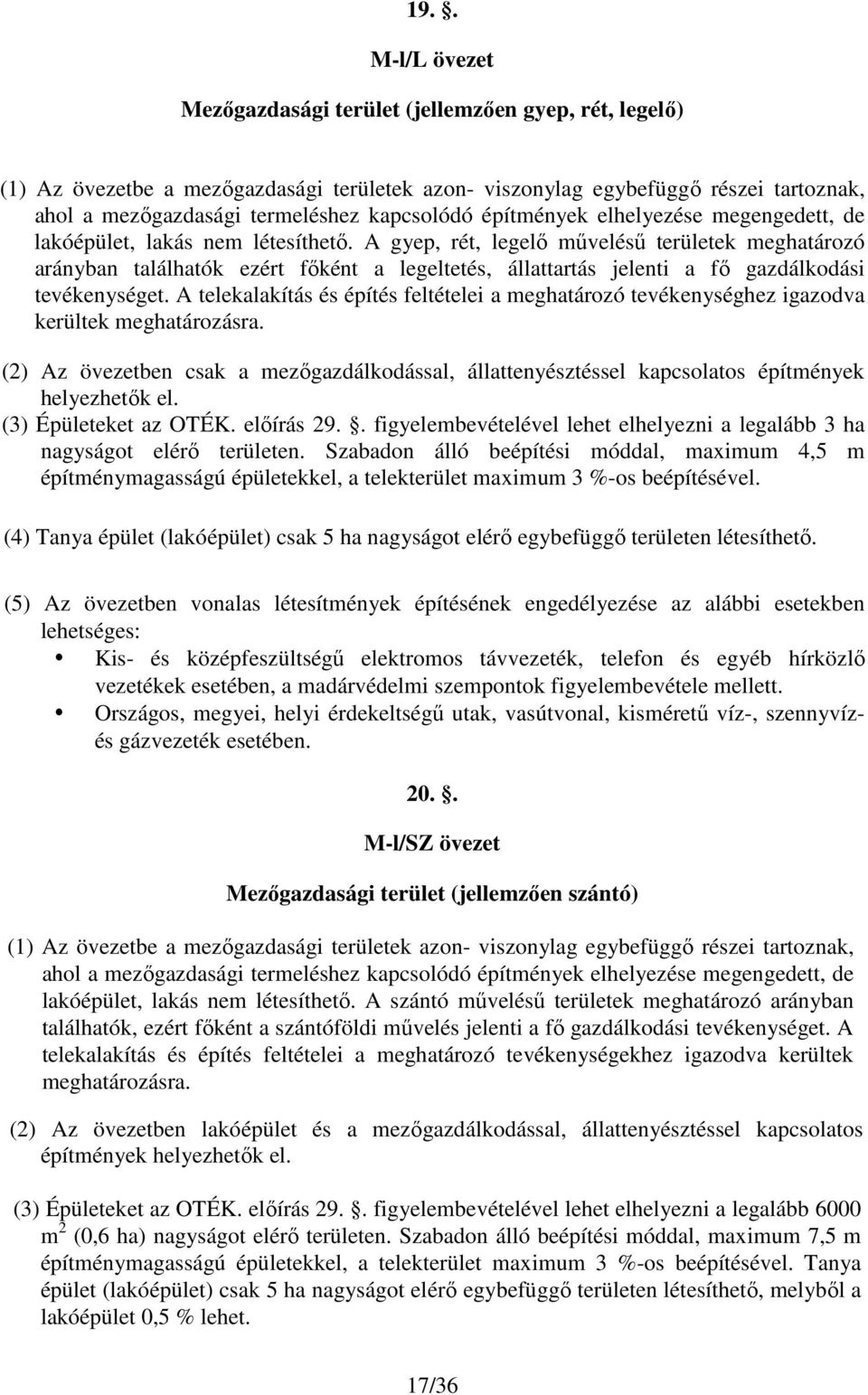A gyep, rét, legelı mőveléső területek meghatározó arányban találhatók ezért fıként a legeltetés, állattartás jelenti a fı gazdálkodási tevékenységet.