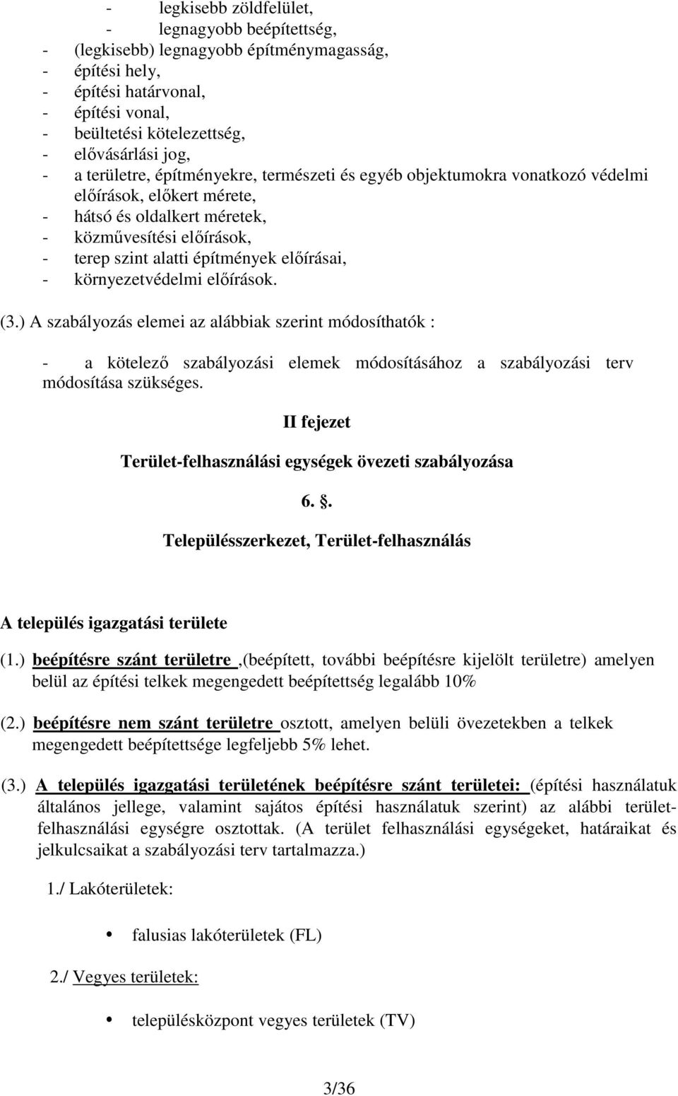 elıírásai, - környezetvédelmi elıírások. (3.) A szabályozás elemei az alábbiak szerint módosíthatók : - a kötelezı szabályozási elemek módosításához a szabályozási terv módosítása szükséges.