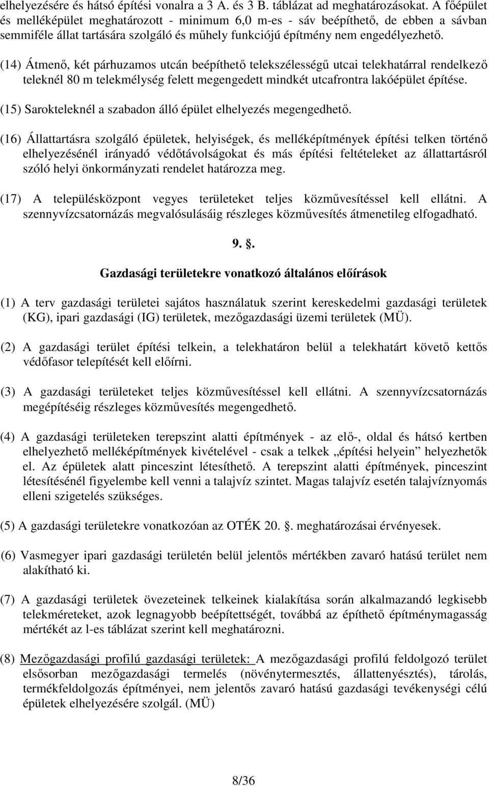 (14) Átmenı, két párhuzamos utcán beépíthetı telekszélességő utcai telekhatárral rendelkezı teleknél 80 m telekmélység felett megengedett mindkét utcafrontra lakóépület építése.