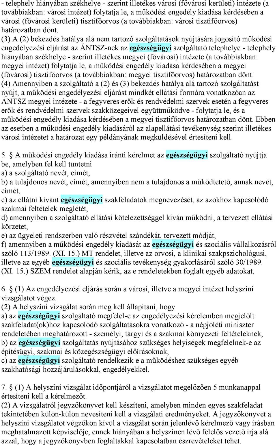 (3) A (2) bekezdés hatálya alá nem tartozó szolgáltatások nyújtására jogosító működési engedélyezési eljárást az ÁNTSZ-nek az egészségügyi szolgáltató telephelye - telephely hiányában székhelye -