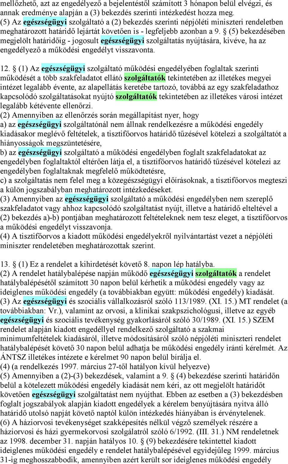 (5) bekezdésében megjelölt határidőig - jogosult egészségügyi szolgáltatás nyújtására, kivéve, ha az engedélyező a működési engedélyt visszavonta. 12.