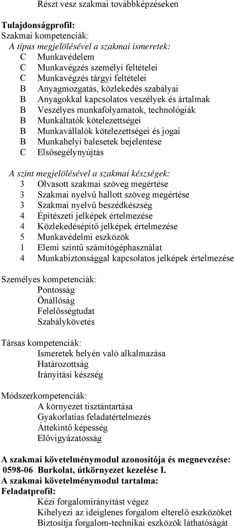 és jogai B Munkahelyi balesetek bejelentése C Elsősegélynyújtás A szint megjelölésével a szakmai készségek: 3 Olvasott szakmai szöveg megértése 3 Szakmai nyelvű hallott szöveg megértése 3 Szakmai