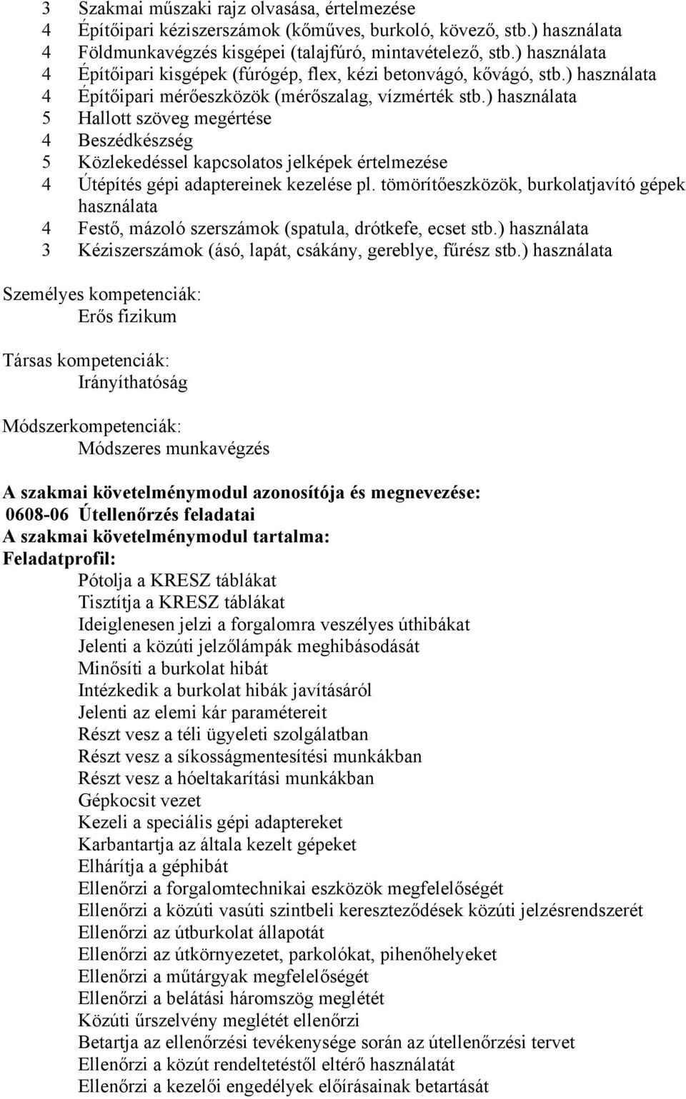 ) használata 5 Hallott szöveg megértése 4 Beszédkészség 5 Közlekedéssel kapcsolatos jelképek értelmezése 4 Útépítés gépi adaptereinek kezelése pl.