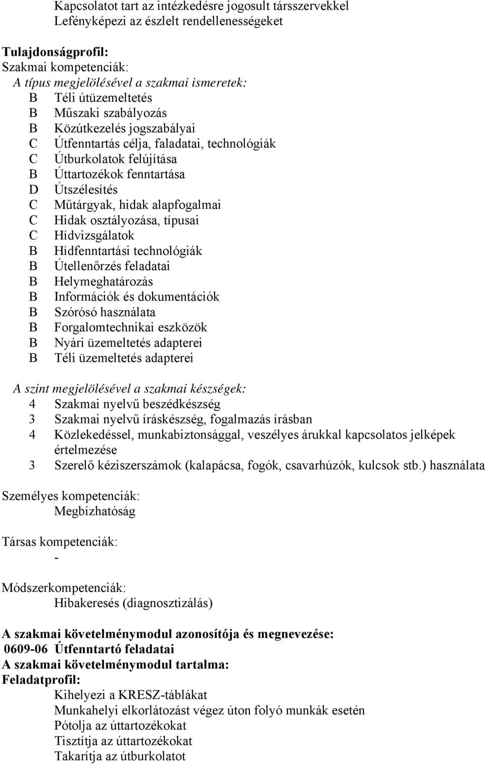 alapfogalmai C Hidak osztályozása, típusai C Hídvizsgálatok B Hídfenntartási technológiák B Útellenőrzés feladatai B Helymeghatározás B Információk és dokumentációk B Szórósó használata B
