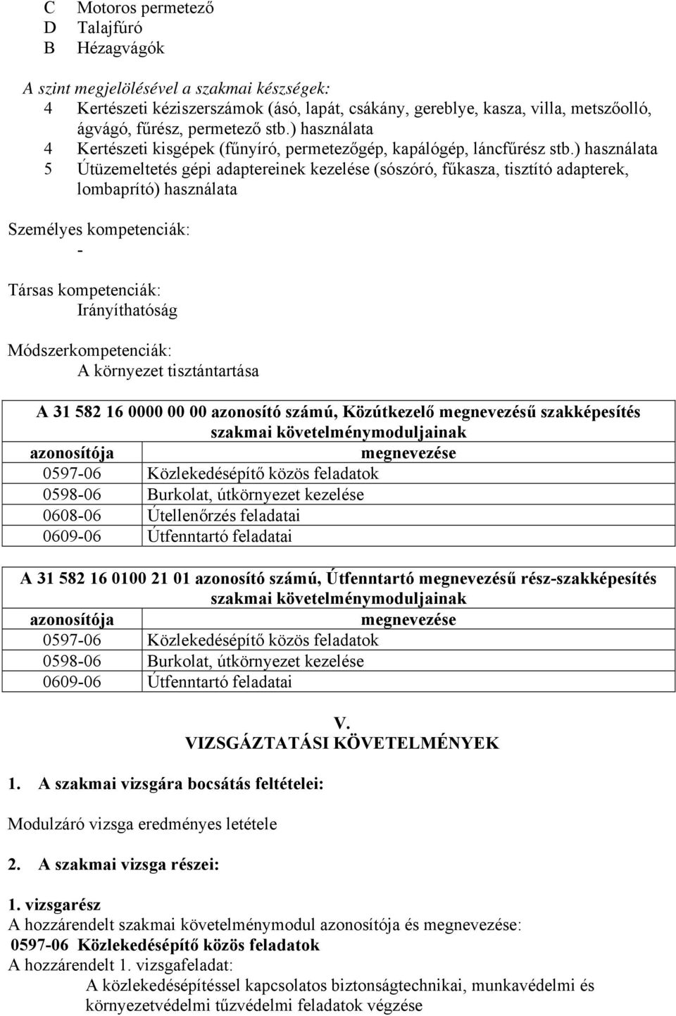 ) használata 5 Útüzemeltetés gépi adaptereinek kezelése (sószóró, fűkasza, tisztító adapterek, lombaprító) használata Személyes kompetenciák: - Társas kompetenciák: Irányíthatóság