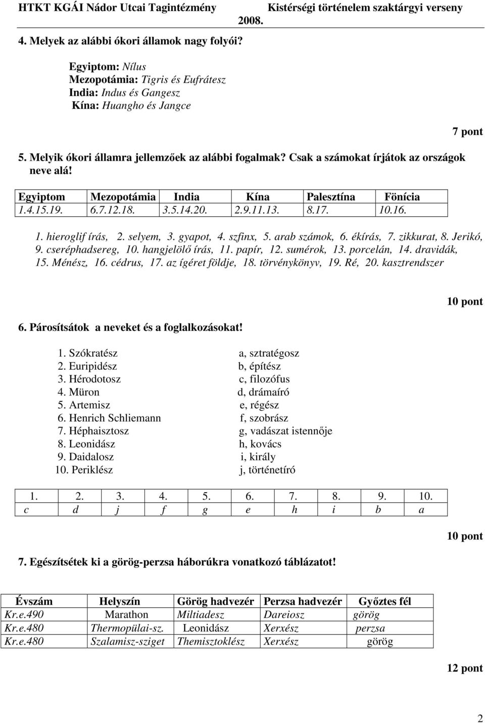 gyapot, 4. szfinx, 5. arab számok, 6. ékírás, 7. zikkurat, 8. Jerikó, 9. cseréphadsereg, 10. hangjelölı írás, 11. papír, 12. sumérok, 13. porcelán, 14. dravidák, 15. Ménész, 16. cédrus, 17.