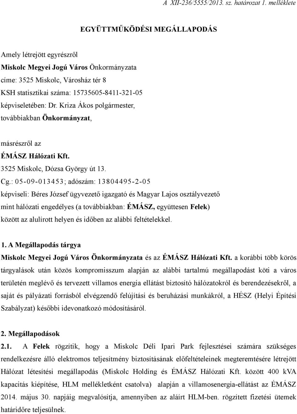képviseletében: Dr. Kriza Ákos polgármester, továbbiakban Önkormányzat, másrészről az ÉMÁSZ Hálózati Kft. 3525 Miskolc, Dózsa György út 13. Cg.