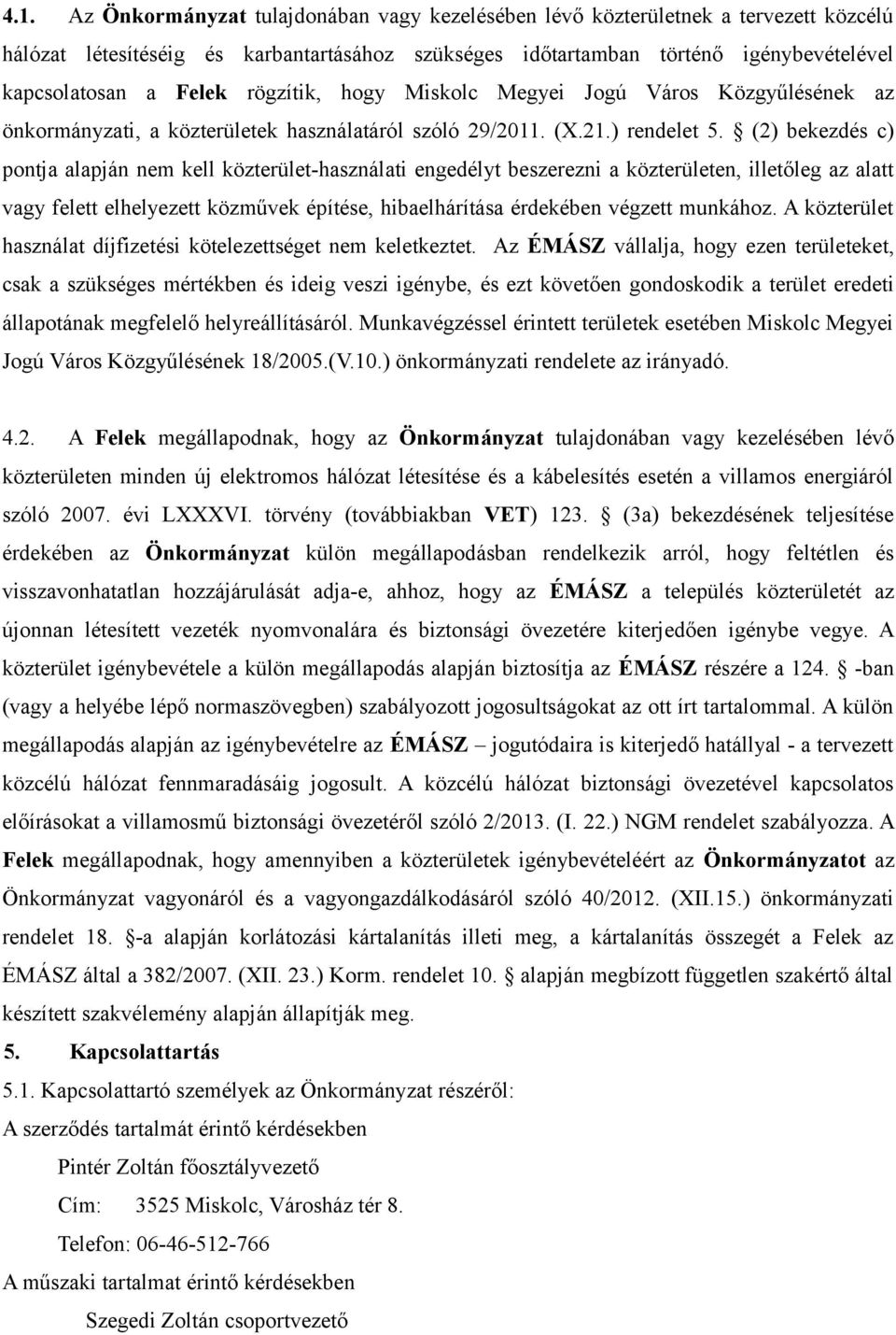 (2) bekezdés c) pontja alapján nem kell közterület-használati engedélyt beszerezni a közterületen, illetőleg az alatt vagy felett elhelyezett közművek építése, hibaelhárítása érdekében végzett