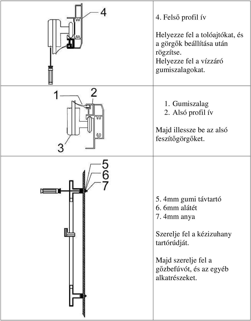 Alsó profil ív Majd illessze be az alsó feszítőgörgőket. 5. 4mm gumi távtartó 6.