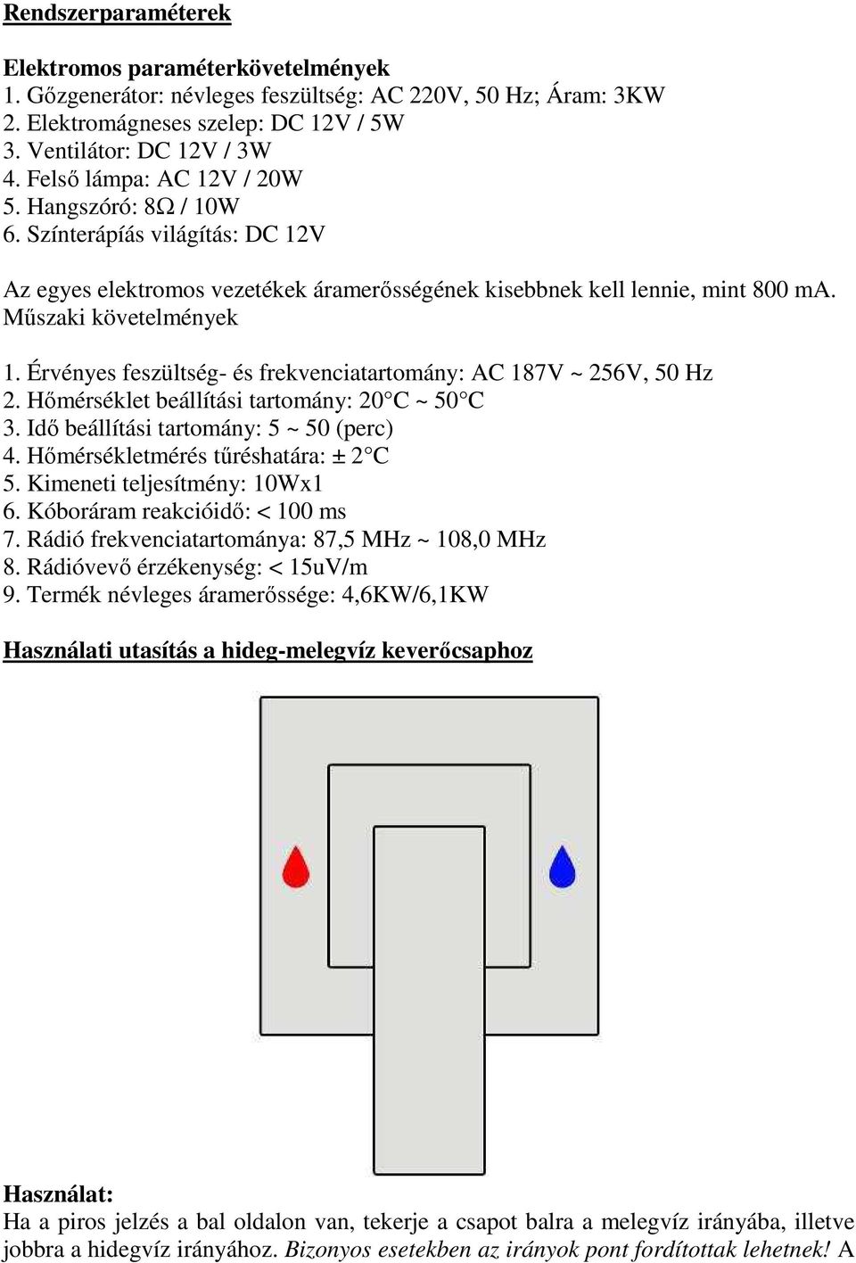 Érvényes feszültség- és frekvenciatartomány: AC 187V ~ 256V, 50 Hz 2. Hőmérséklet beállítási tartomány: 20 C ~ 50 C 3. Idő beállítási tartomány: 5 ~ 50 (perc) 4. Hőmérsékletmérés tűréshatára: ± 2 C 5.