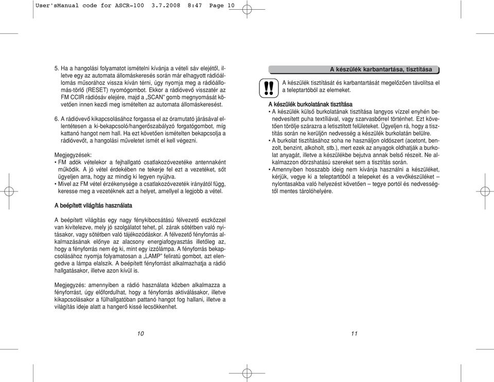 rádióállomás-törlô (RESET) nyomógombot. Ekkor a rádióvevô visszatér az FM CCIR rádiósáv elejére, majd a SCAN gomb megnyomását követôen innen kezdi meg ismételten az automata állomáskeresést. 6.