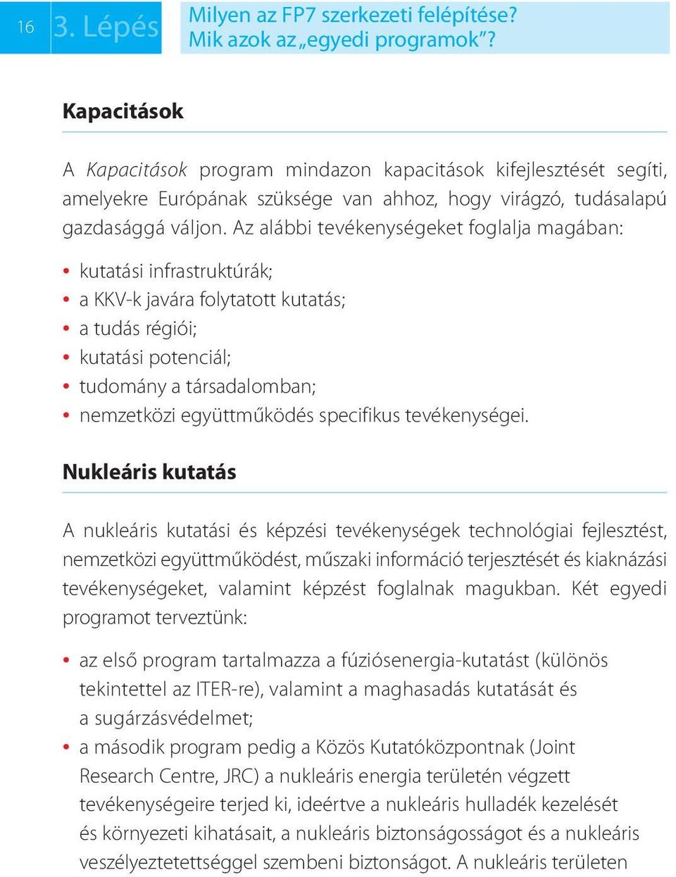 Az alábbi tevékenységeket foglalja magában: kutatási infrastruktúrák; a KKV-k javára folytatott kutatás; a tudás régiói; kutatási potenciál; tudomány a társadalomban; nemzetközi együttműködés