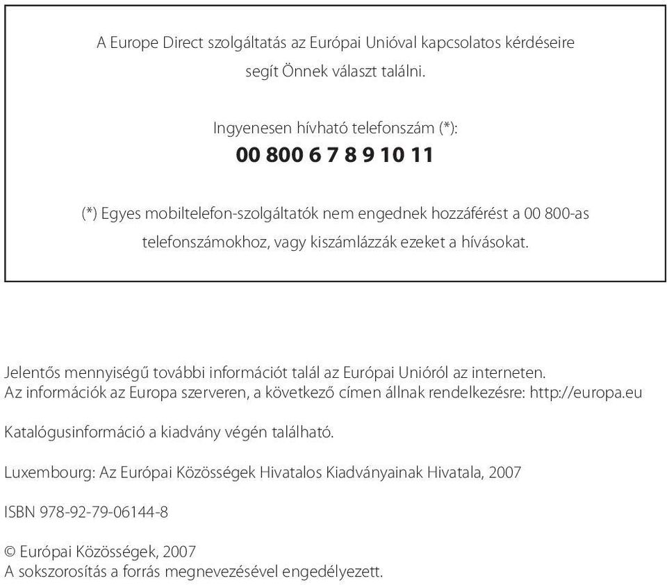 ezeket a hívásokat. Jelentős mennyiségű további információt talál az Európai Unióról az interneten.